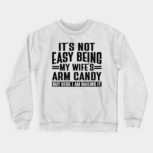 It's not easy being my wife's arm candy here i am nailing it Crewneck Sweatshirt